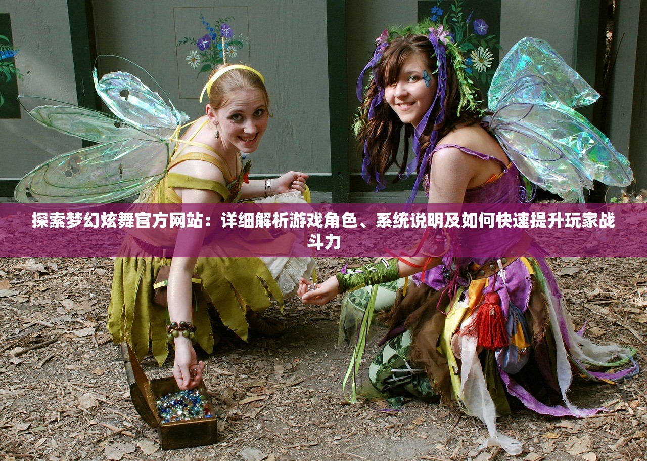 探索梦幻炫舞官方网站：详细解析游戏角色、系统说明及如何快速提升玩家战斗力