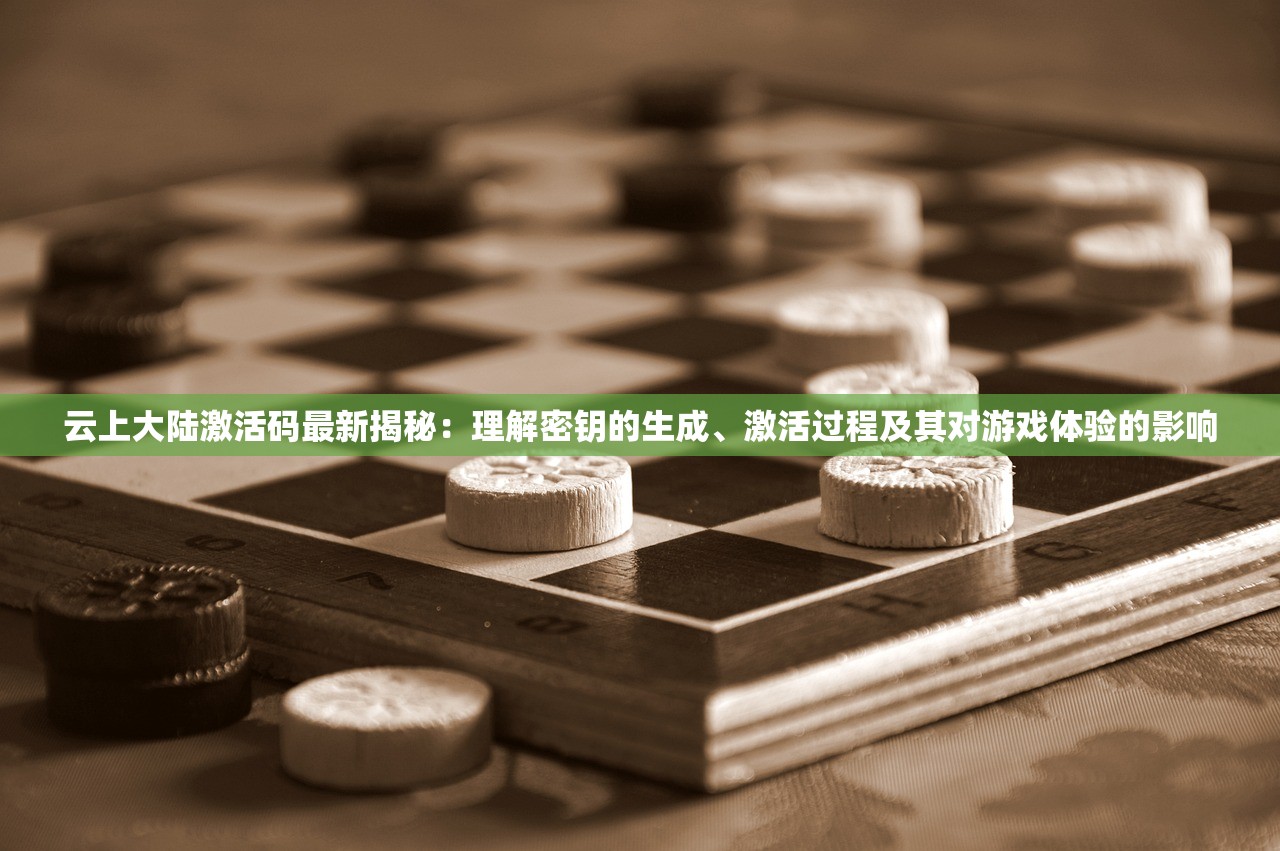 云上大陆激活码最新揭秘：理解密钥的生成、激活过程及其对游戏体验的影响