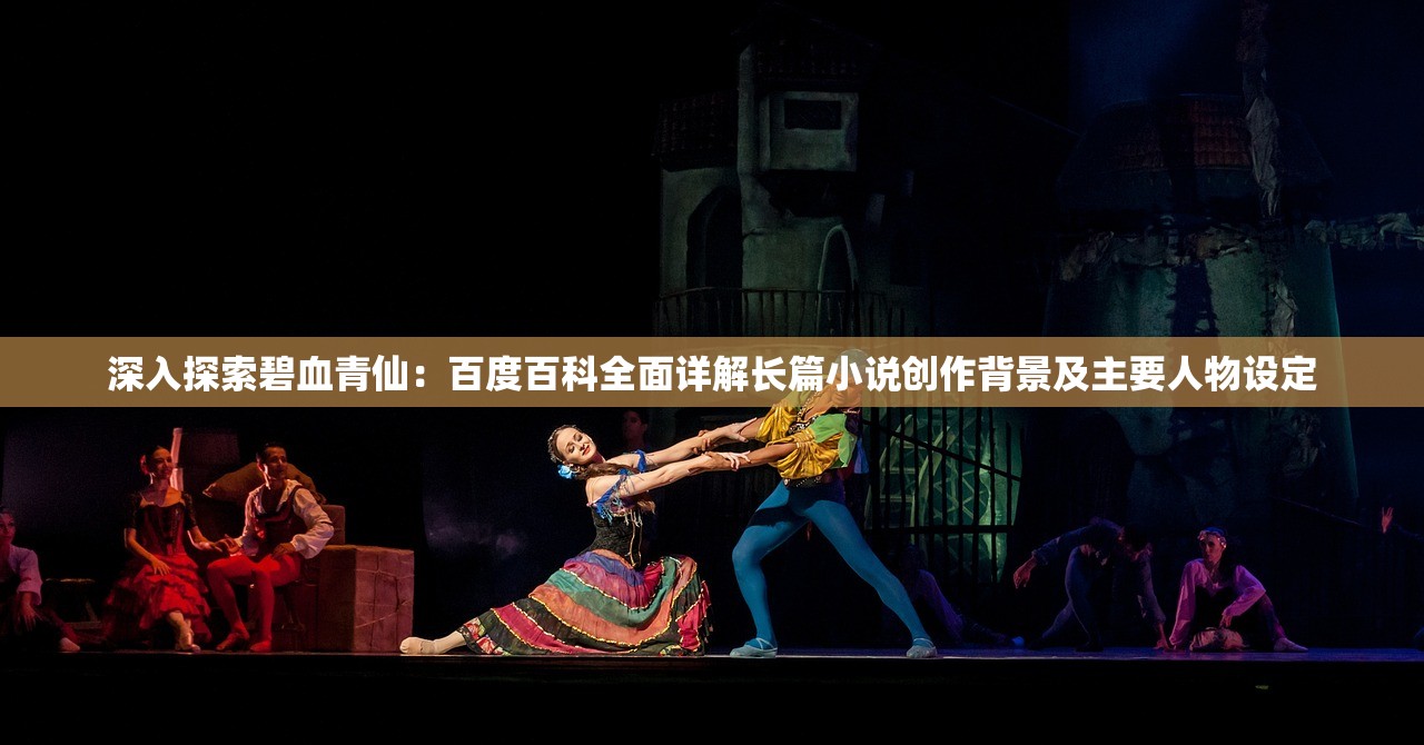 深入探索碧血青仙：百度百科全面详解长篇小说创作背景及主要人物设定