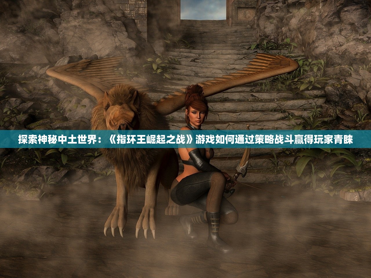 探索神秘中土世界：《指环王崛起之战》游戏如何通过策略战斗赢得玩家青睐