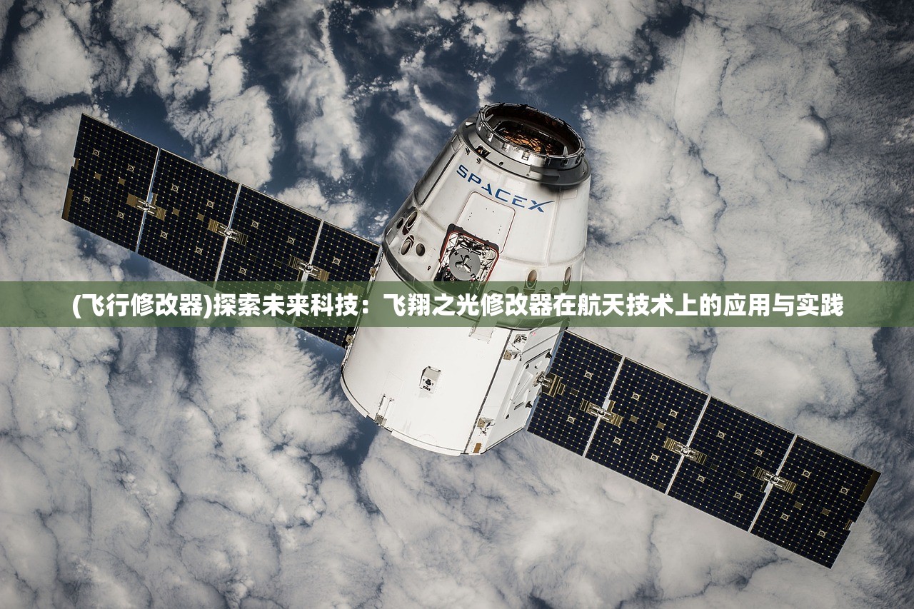 (飞行修改器)探索未来科技：飞翔之光修改器在航天技术上的应用与实践