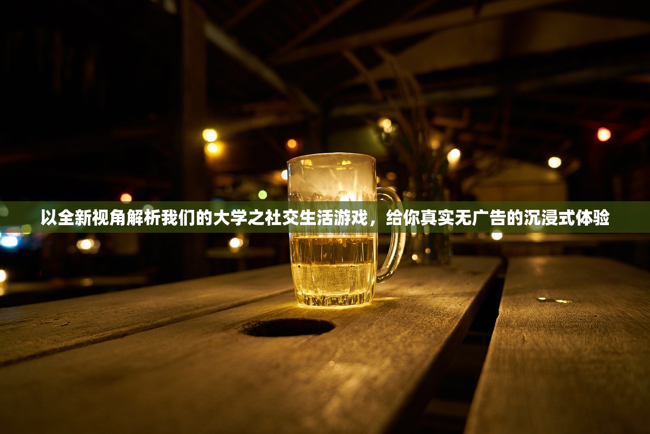 以全新视角解析我们的大学之社交生活游戏，给你真实无广告的沉浸式体验