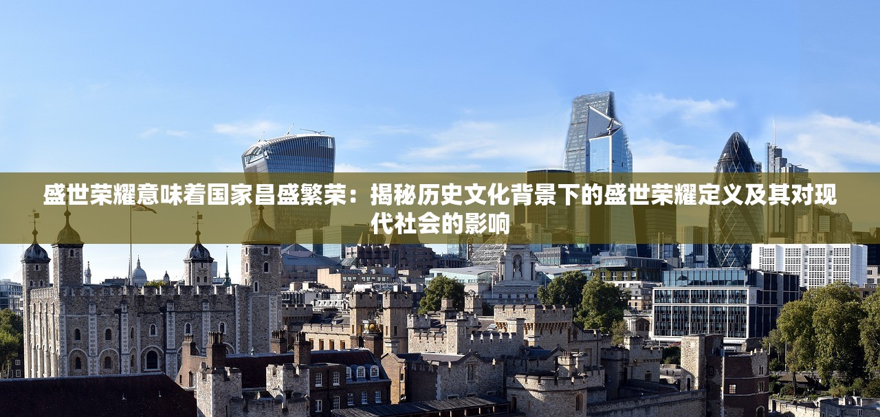盛世荣耀意味着国家昌盛繁荣：揭秘历史文化背景下的盛世荣耀定义及其对现代社会的影响