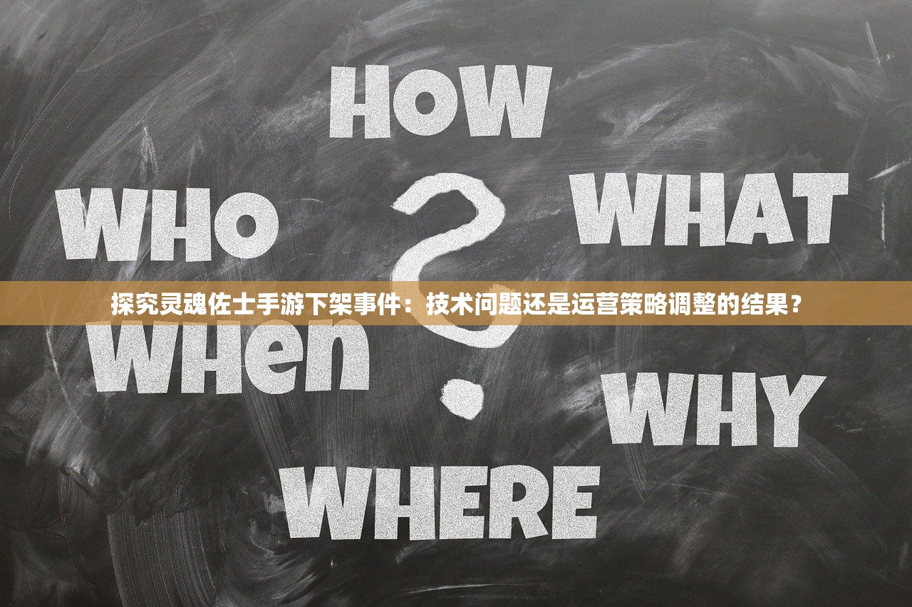 探究灵魂佐士手游下架事件：技术问题还是运营策略调整的结果？