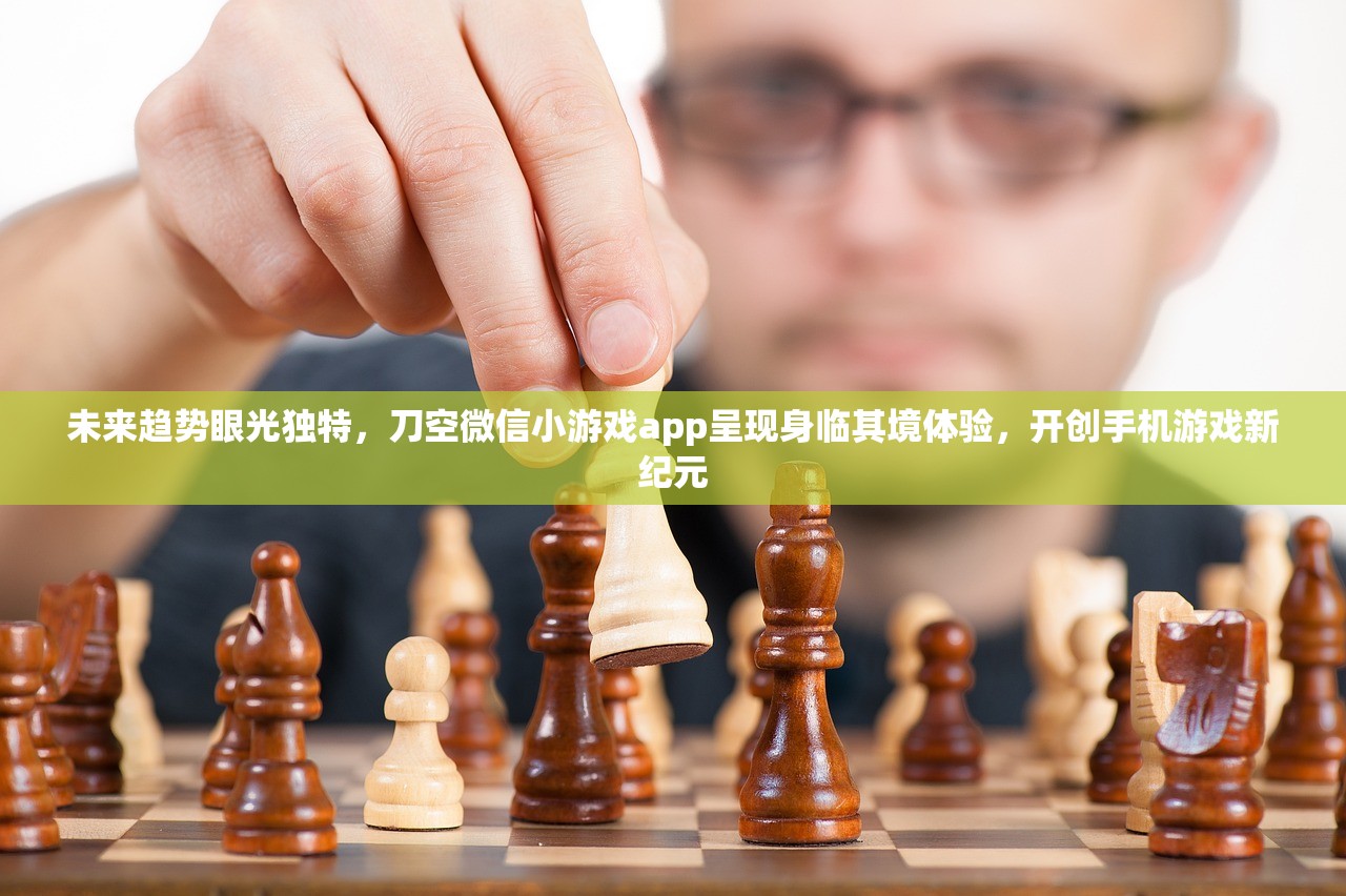未来趋势眼光独特，刀空微信小游戏app呈现身临其境体验，开创手机游戏新纪元