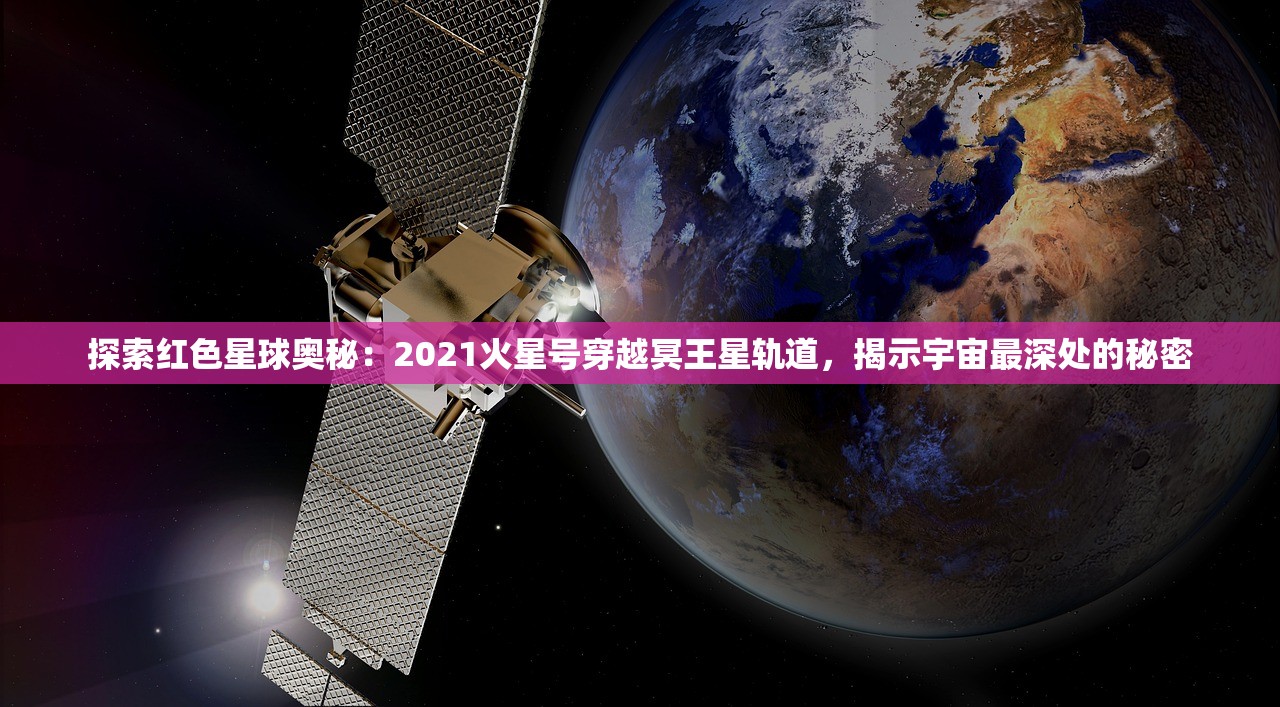 探索红色星球奥秘：2021火星号穿越冥王星轨道，揭示宇宙最深处的秘密