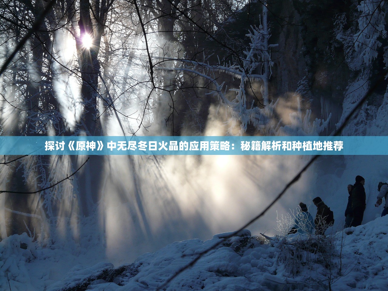 探讨《原神》中无尽冬日火晶的应用策略：秘籍解析和种植地推荐