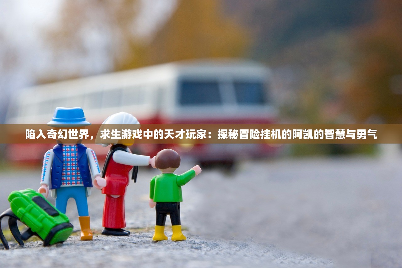 陷入奇幻世界，求生游戏中的天才玩家：探秘冒险挂机的阿凯的智慧与勇气