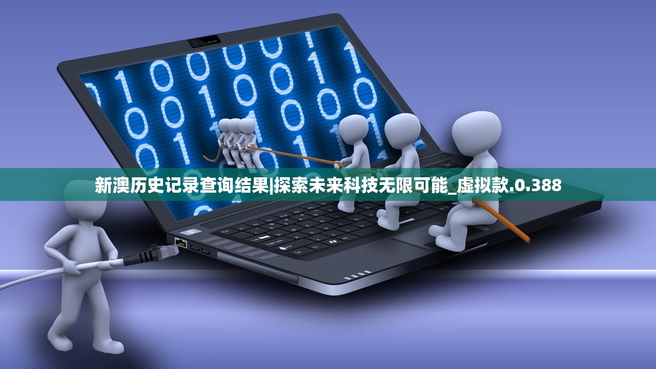 新澳历史记录查询结果|探索未来科技无限可能_虚拟款.0.388