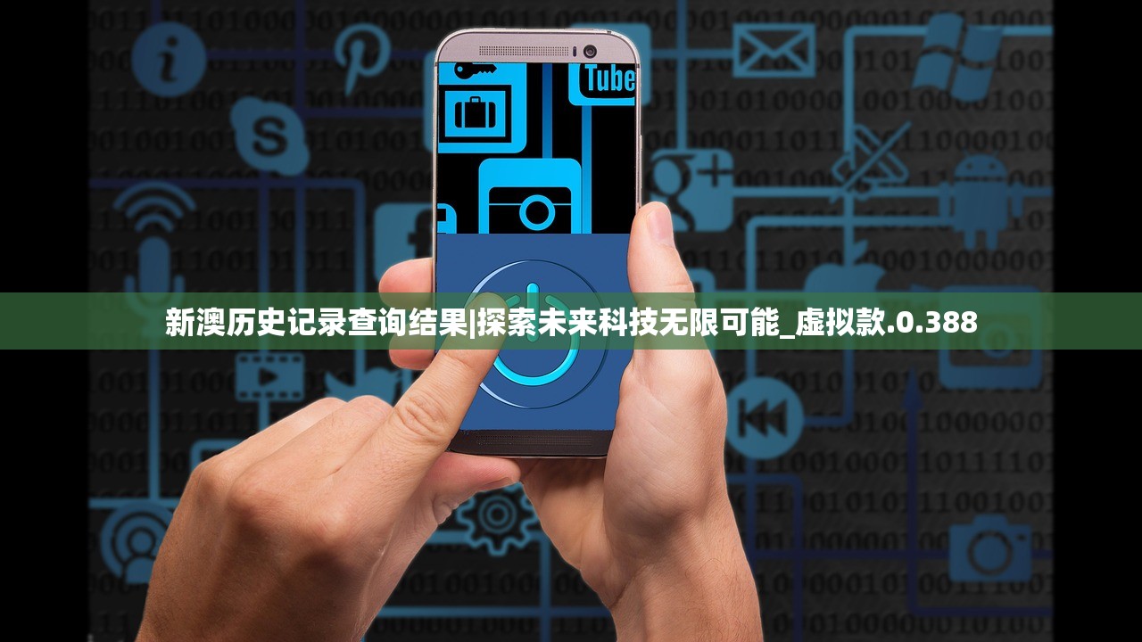 新澳历史记录查询结果|探索未来科技无限可能_虚拟款.0.388