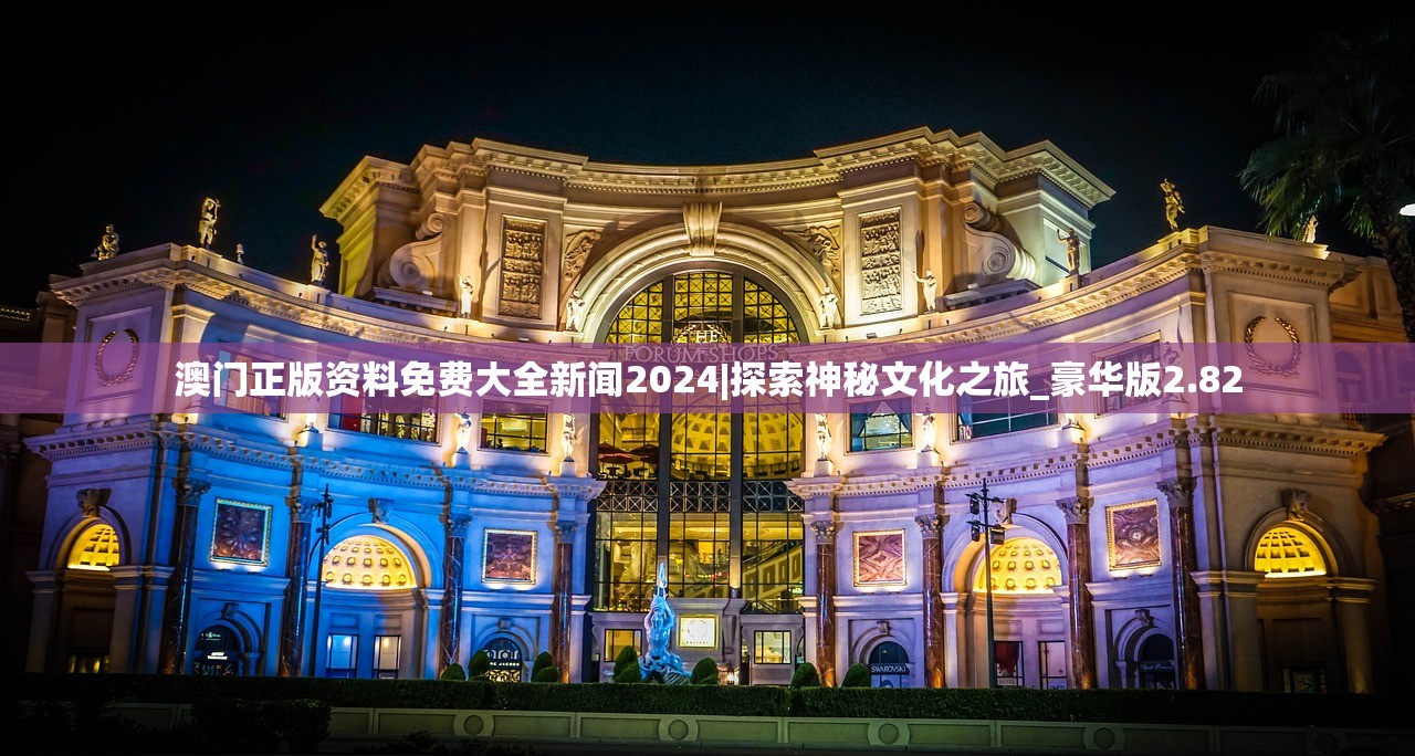 澳门正版资料免费大全新闻2024|探索神秘文化之旅_豪华版2.82