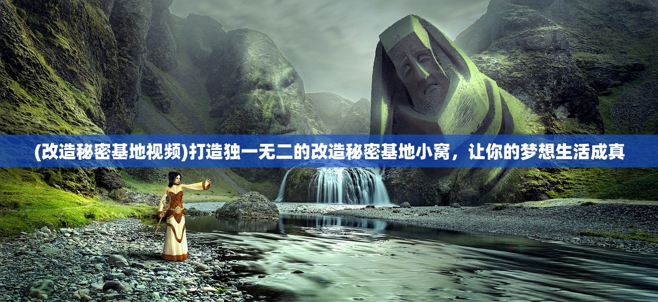 (改造秘密基地视频)打造独一无二的改造秘密基地小窝，让你的梦想生活成真