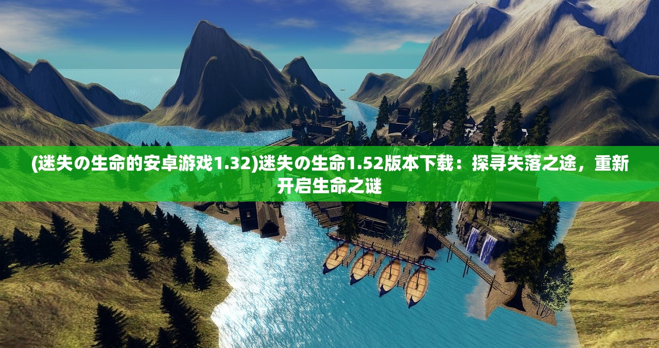 (迷失の生命的安卓游戏1.32)迷失の生命1.52版本下载：探寻失落之途，重新开启生命之谜
