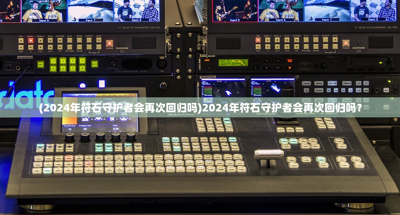 (2024年符石守护者会再次回归吗)2024年符石守护者会再次回归吗？