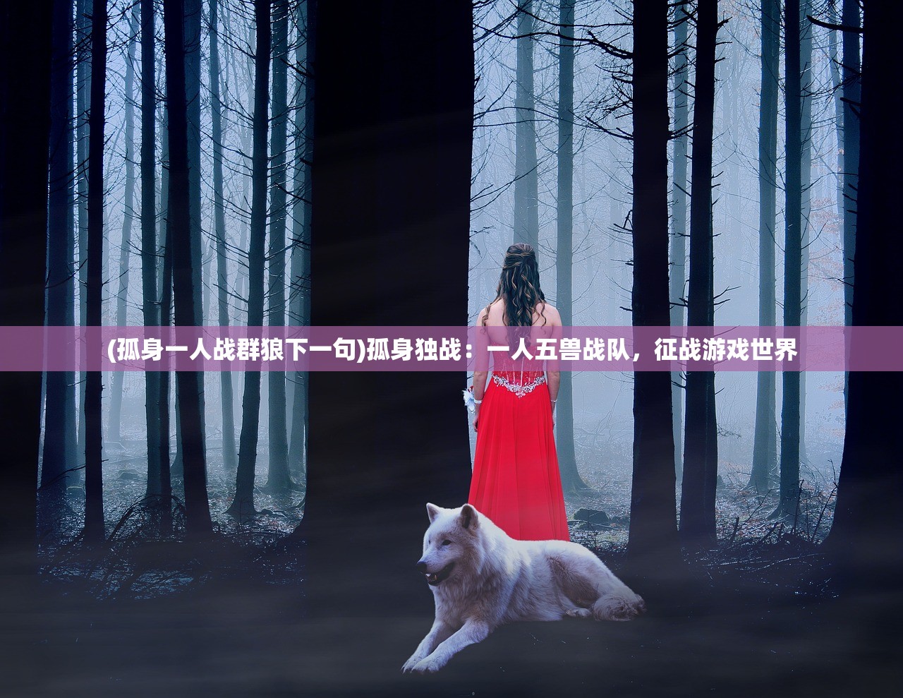 (孤身一人战群狼下一句)孤身独战：一人五兽战队，征战游戏世界