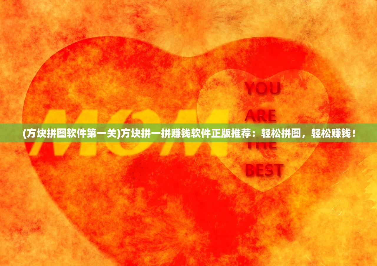 (方块拼图软件第一关)方块拼一拼赚钱软件正版推荐：轻松拼图，轻松赚钱！