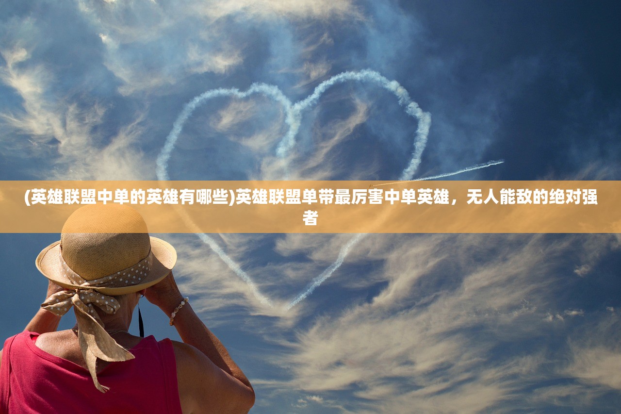 (英雄联盟中单的英雄有哪些)英雄联盟单带最厉害中单英雄，无人能敌的绝对强者
