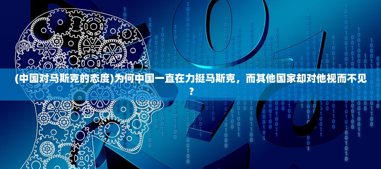 (中国对马斯克的态度)为何中国一直在力挺马斯克，而其他国家却对他视而不见？
