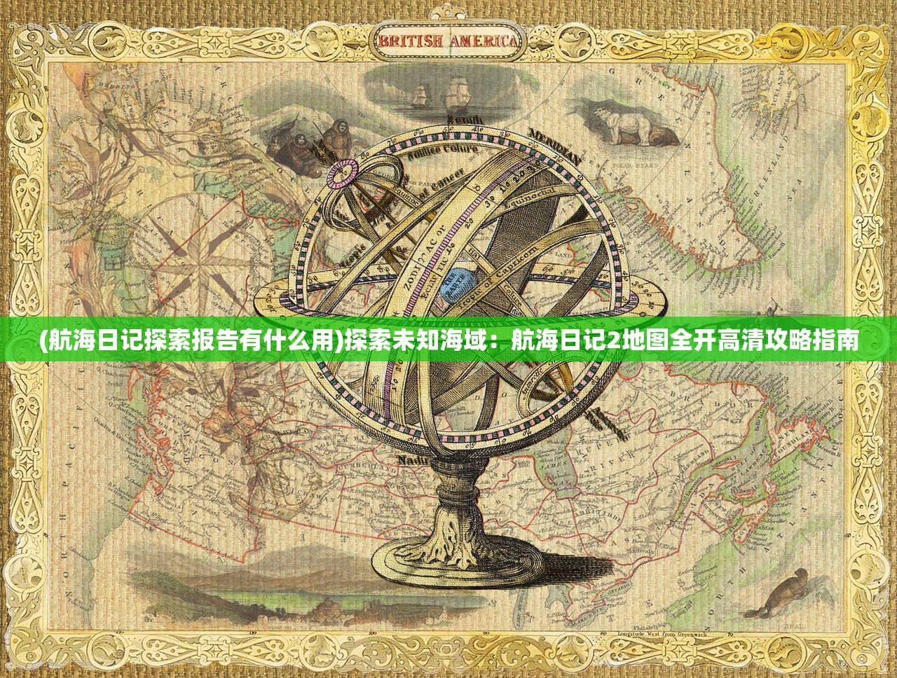 (航海日记探索报告有什么用)探索未知海域：航海日记2地图全开高清攻略指南