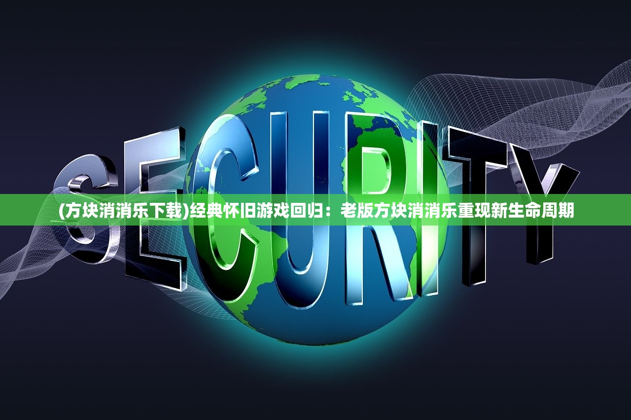 (方块消消乐下载)经典怀旧游戏回归：老版方块消消乐重现新生命周期