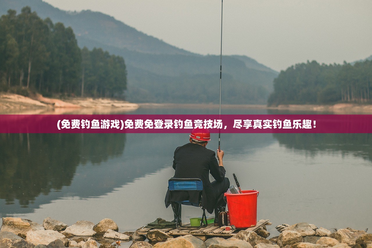 (免费钓鱼游戏)免费免登录钓鱼竞技场，尽享真实钓鱼乐趣！