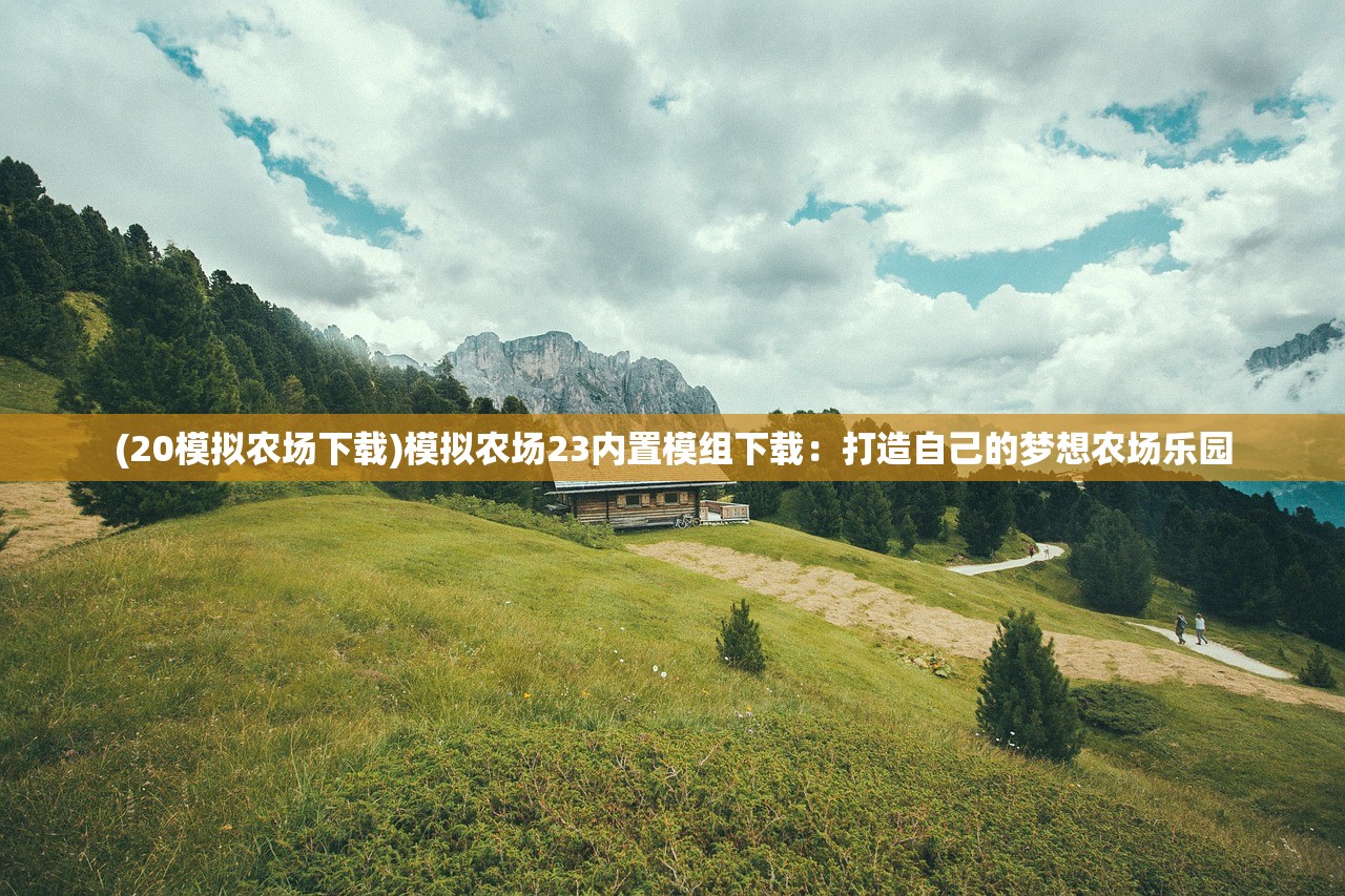(20模拟农场下载)模拟农场23内置模组下载：打造自己的梦想农场乐园