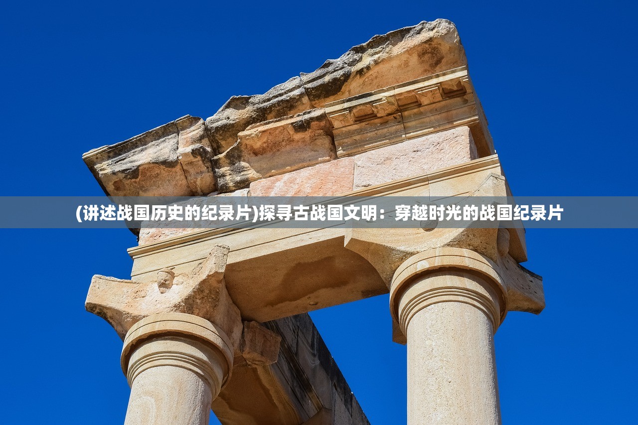 (讲述战国历史的纪录片)探寻古战国文明：穿越时光的战国纪录片