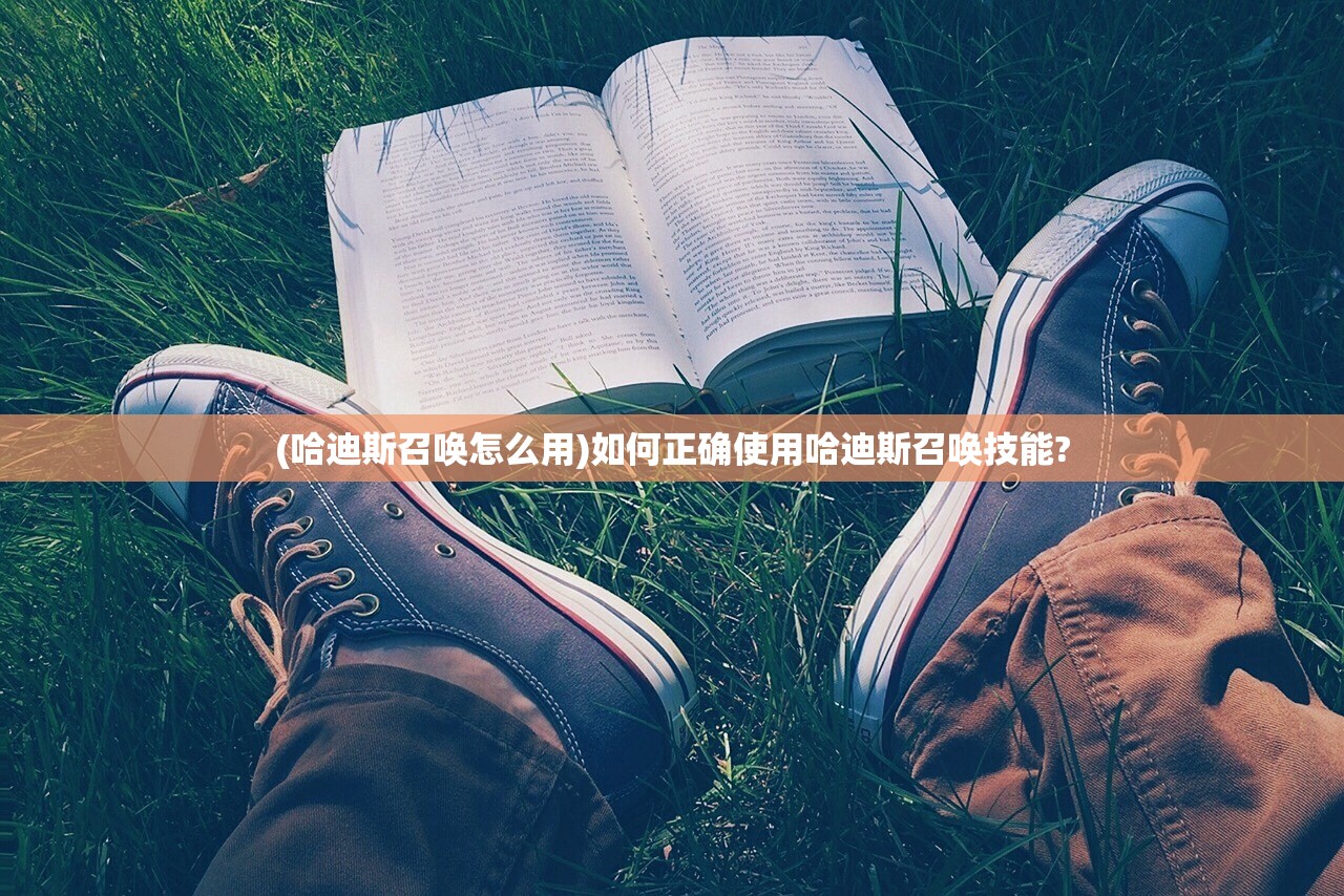 (哈迪斯召唤怎么用)如何正确使用哈迪斯召唤技能?