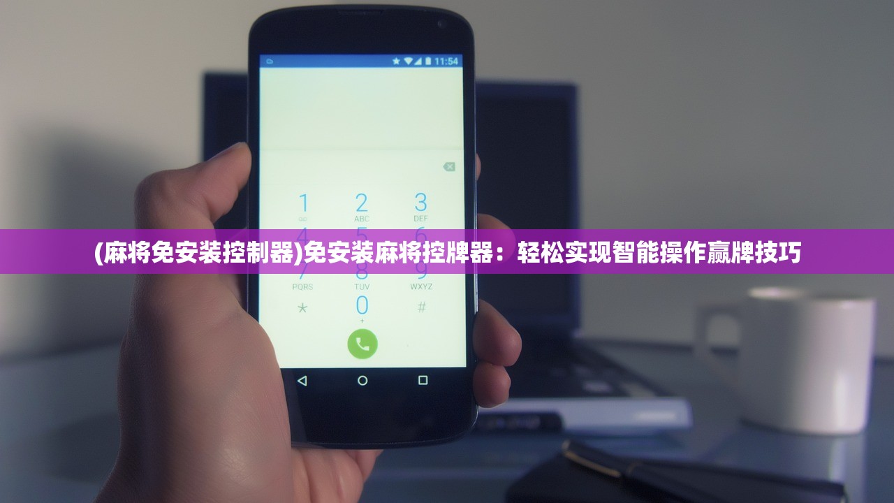 (麻将免安装控制器)免安装麻将控牌器：轻松实现智能操作赢牌技巧