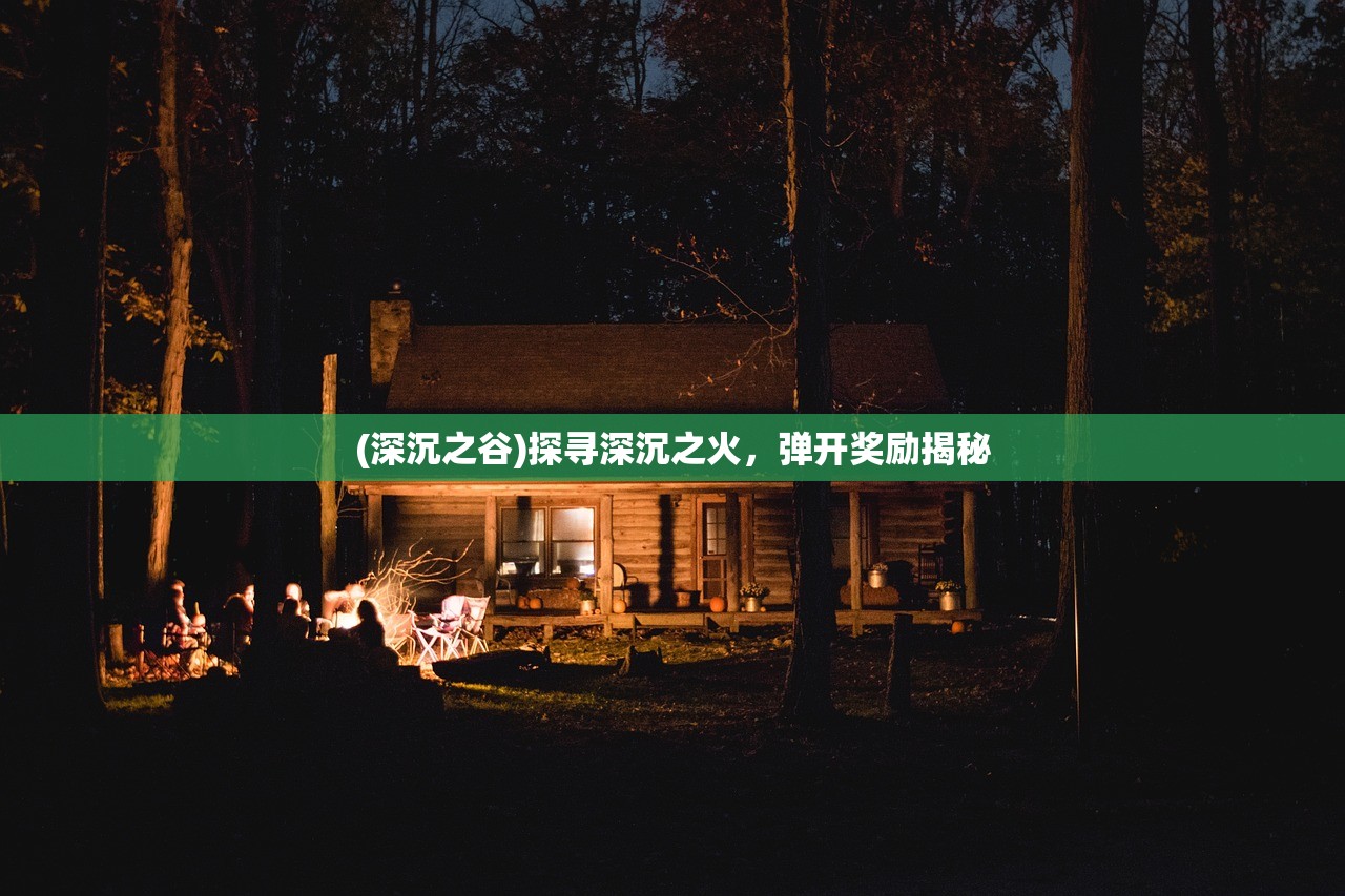 (深沉之谷)探寻深沉之火，弹开奖励揭秘