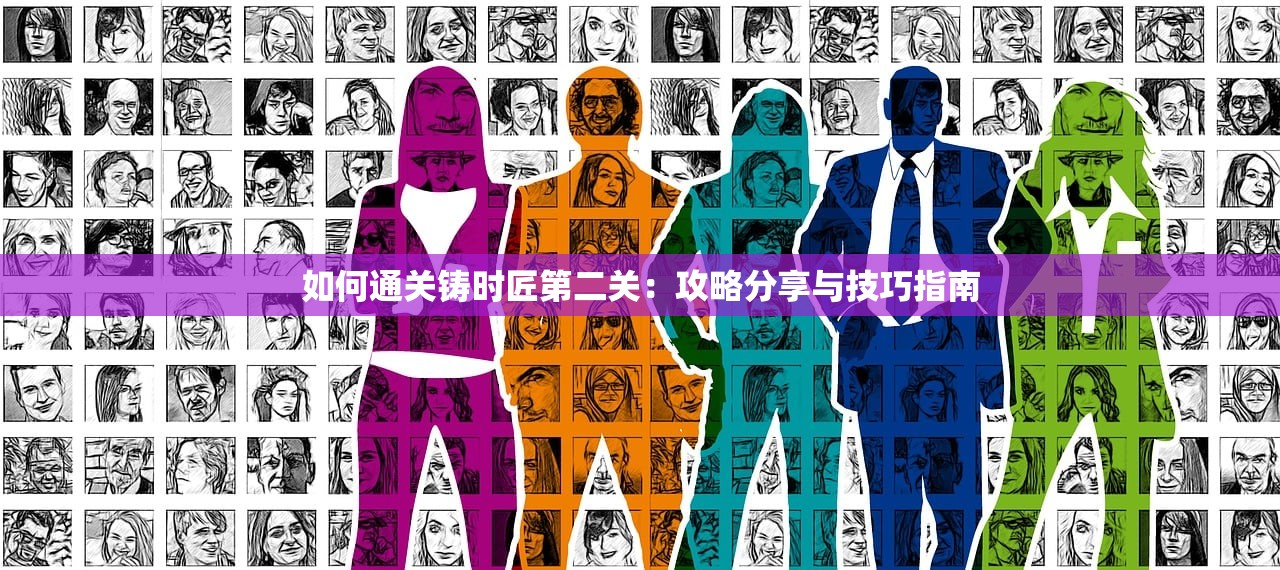 如何通关铸时匠第二关：攻略分享与技巧指南