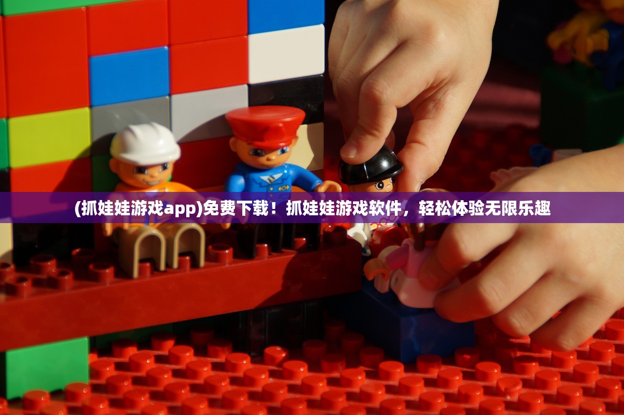(抓娃娃游戏app)免费下载！抓娃娃游戏软件，轻松体验无限乐趣