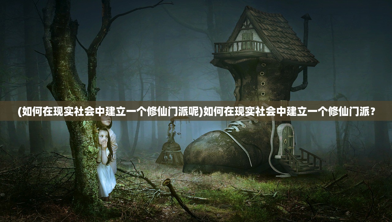(如何在现实社会中建立一个修仙门派呢)如何在现实社会中建立一个修仙门派？