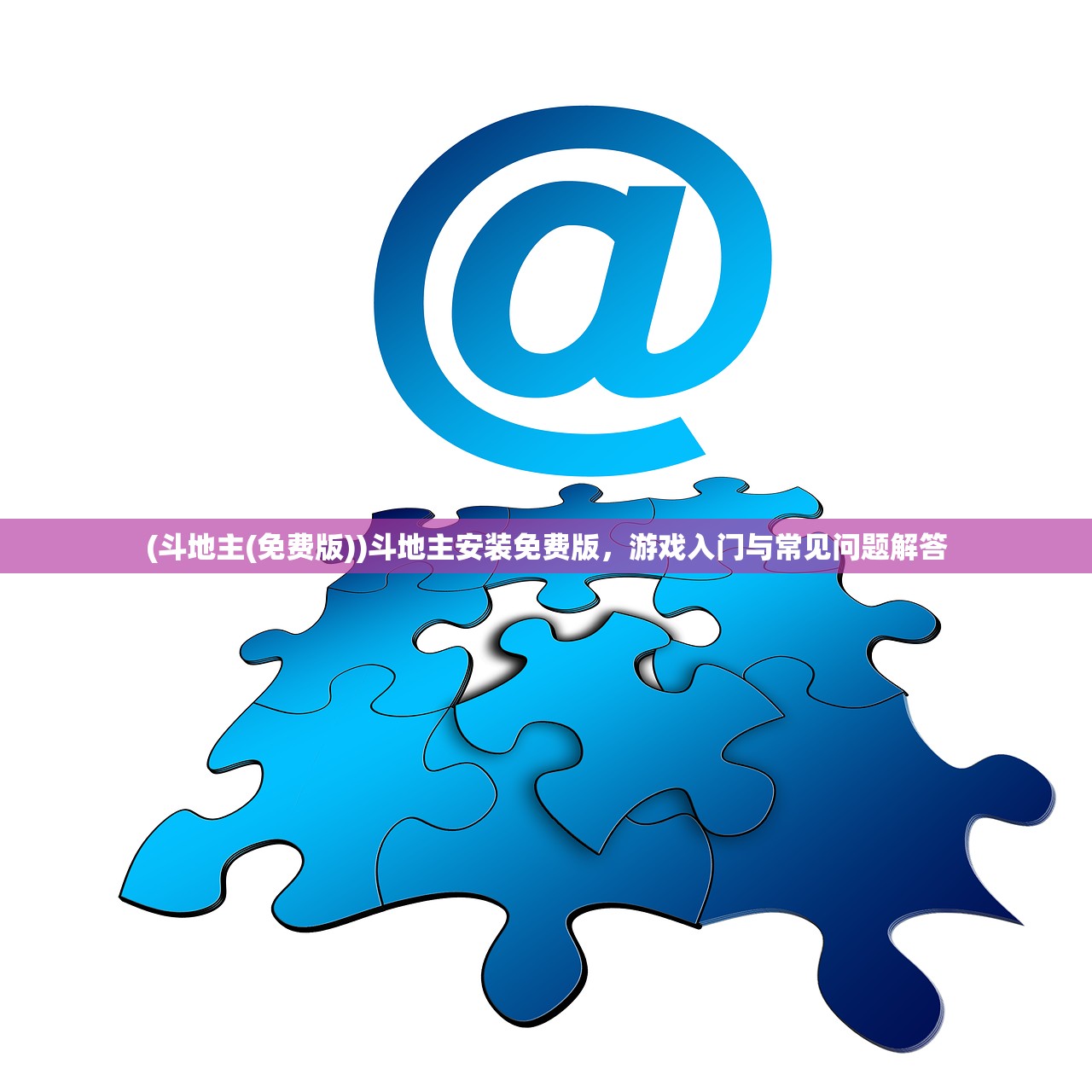 (斗地主(免费版))斗地主安装免费版，游戏入门与常见问题解答