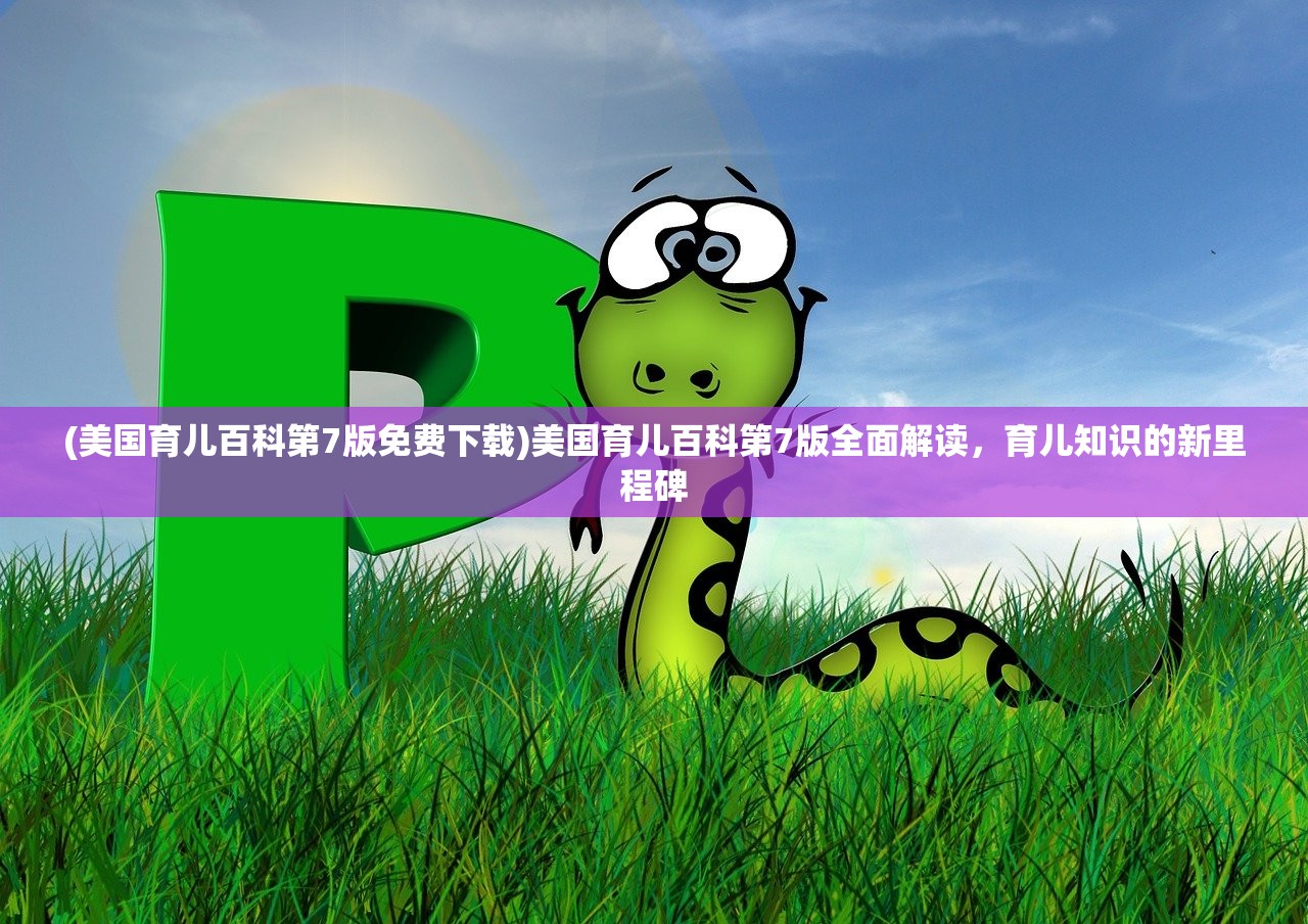(美国育儿百科第7版免费下载)美国育儿百科第7版全面解读，育儿知识的新里程碑