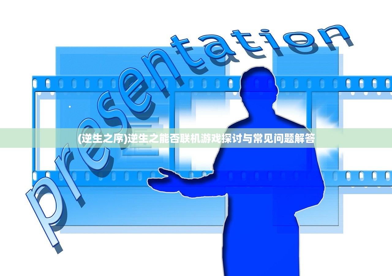 (逆生之序)逆生之能否联机游戏探讨与常见问题解答