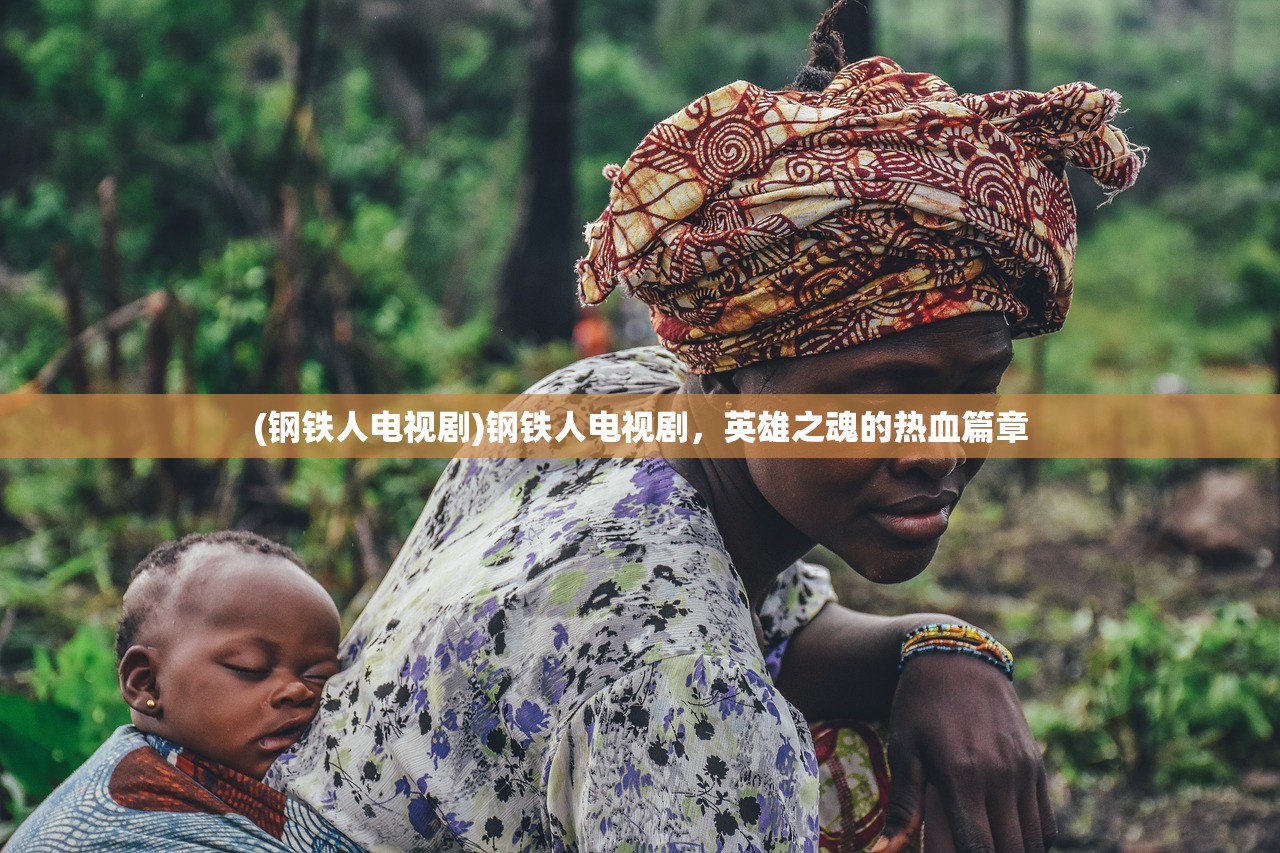 (钢铁人电视剧)钢铁人电视剧，英雄之魂的热血篇章