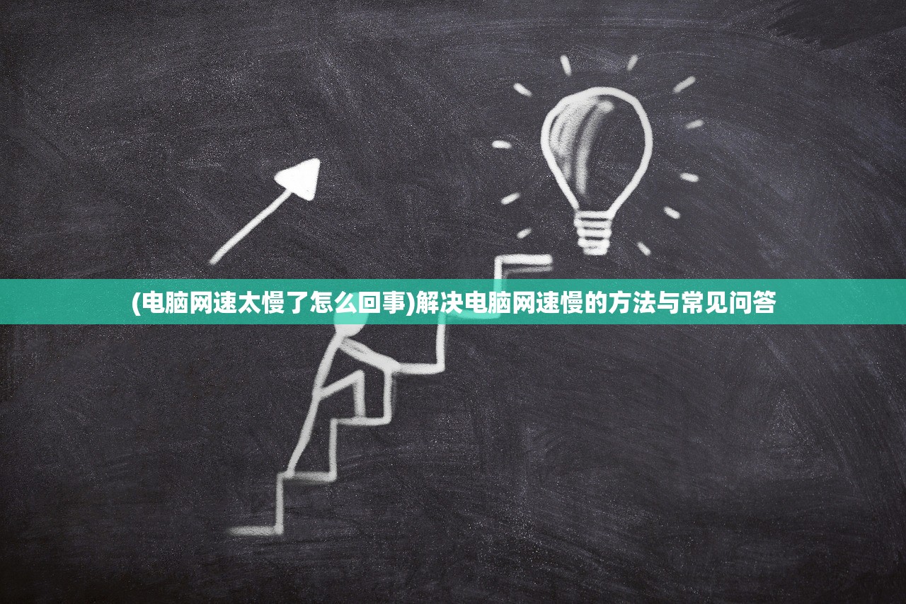 (电脑网速太慢了怎么回事)解决电脑网速慢的方法与常见问答