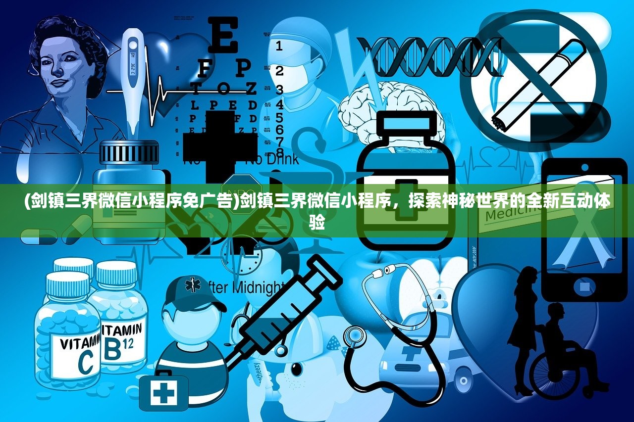 (剑镇三界微信小程序免广告)剑镇三界微信小程序，探索神秘世界的全新互动体验