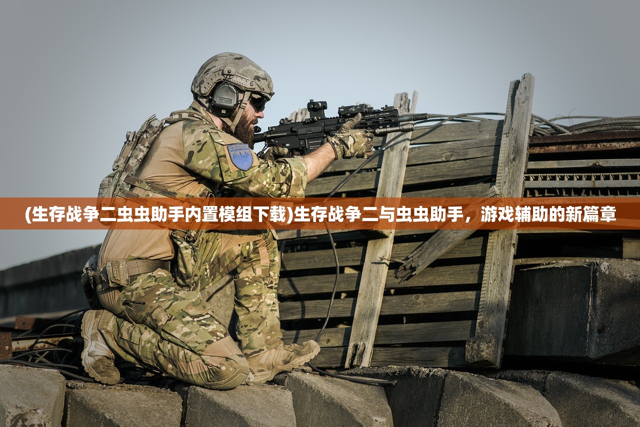 (生存战争二虫虫助手内置模组下载)生存战争二与虫虫助手，游戏辅助的新篇章