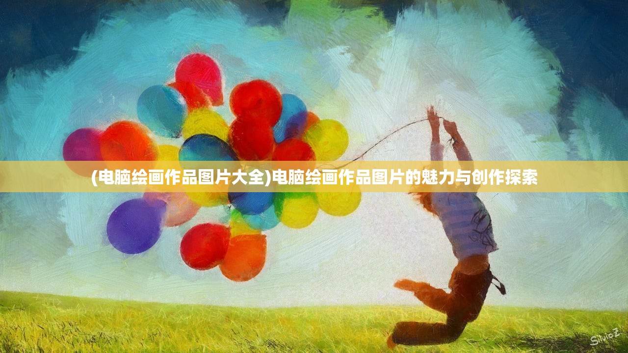 (电脑绘画作品图片大全)电脑绘画作品图片的魅力与创作探索