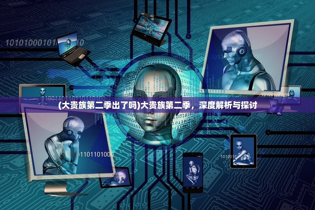 (大贵族第二季出了吗)大贵族第二季，深度解析与探讨