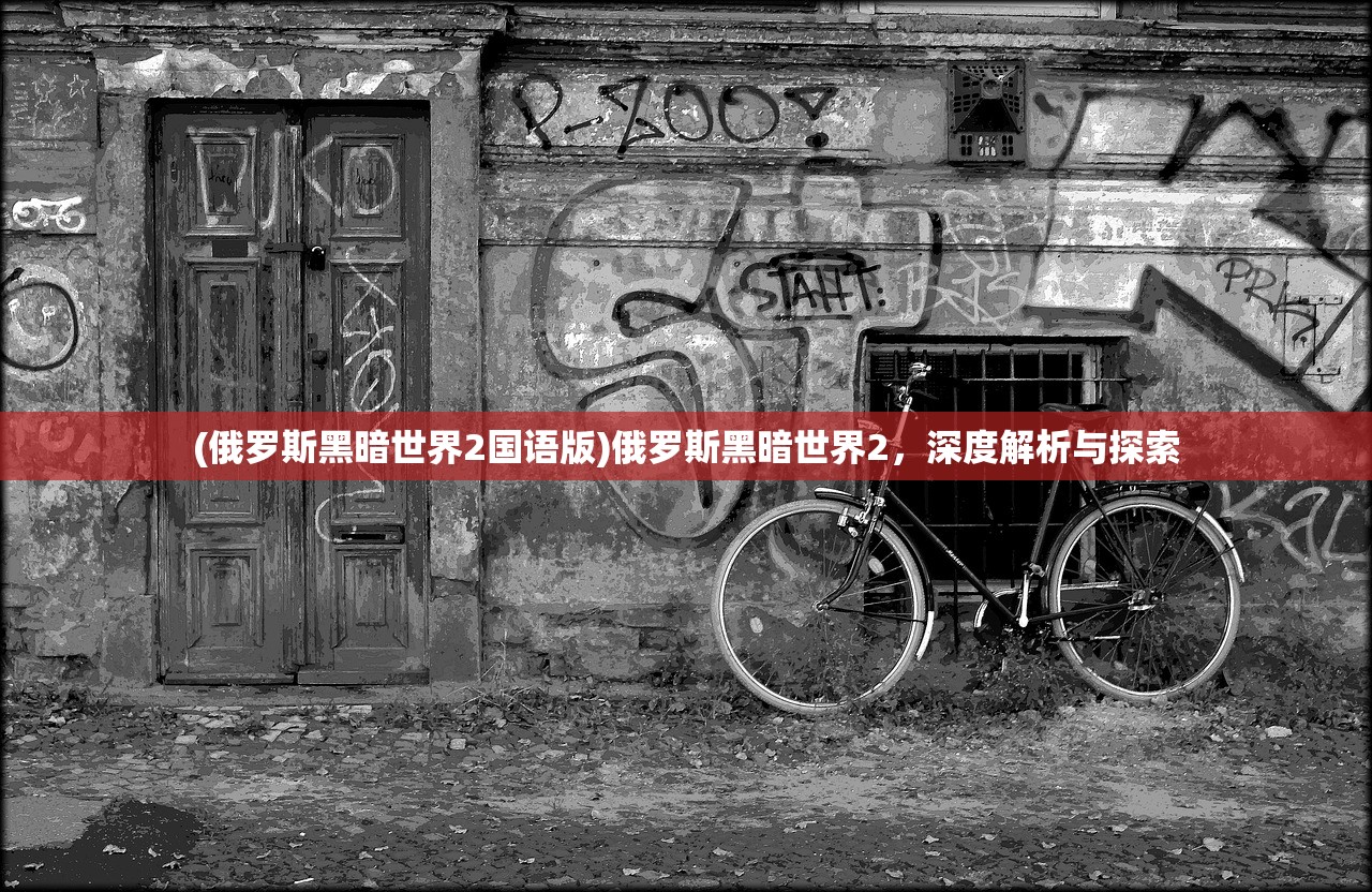 (俄罗斯黑暗世界2国语版)俄罗斯黑暗世界2，深度解析与探索
