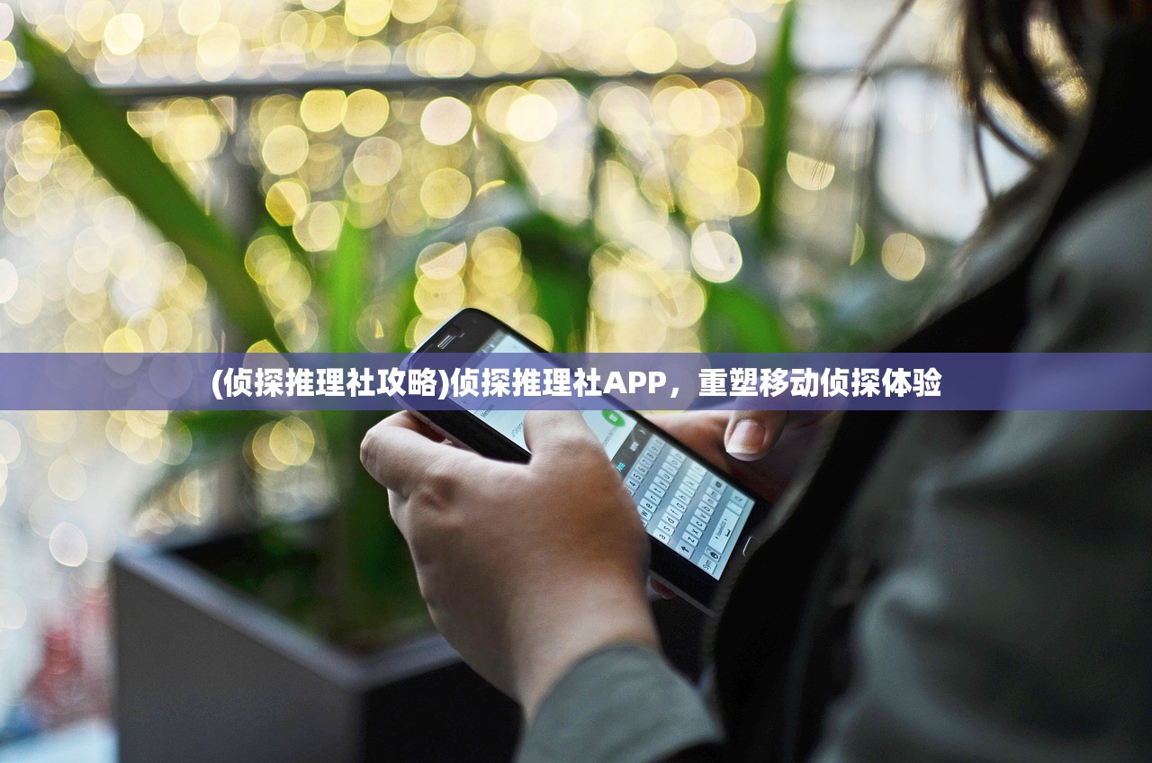 (侦探推理社攻略)侦探推理社APP，重塑移动侦探体验
