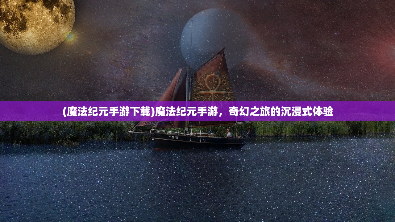 (魔法纪元手游下载)魔法纪元手游，奇幻之旅的沉浸式体验