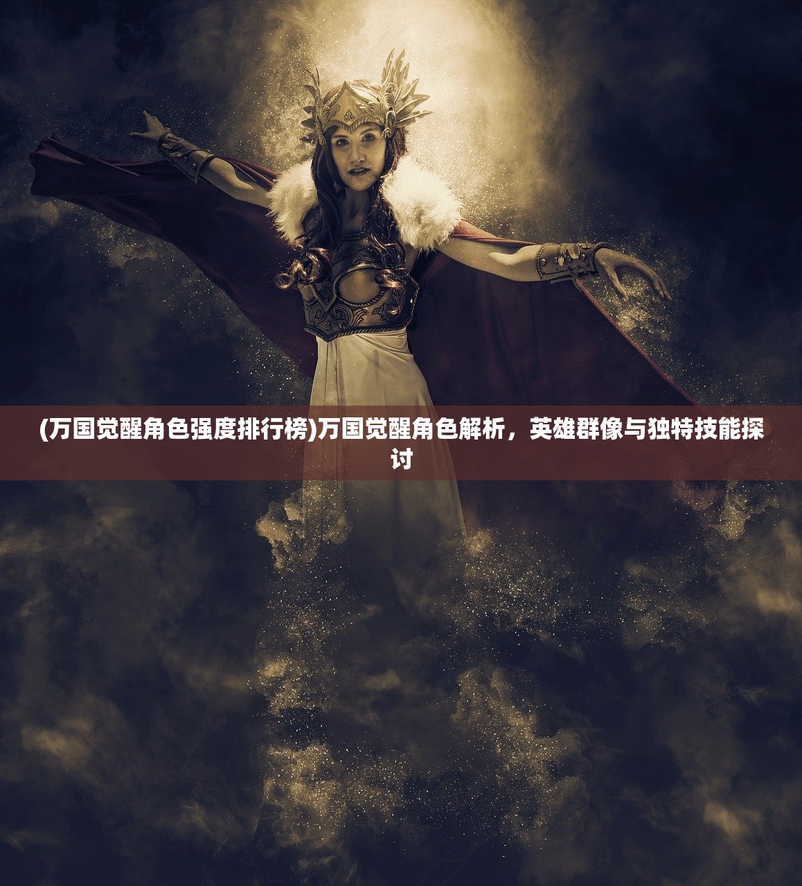 (万国觉醒角色强度排行榜)万国觉醒角色解析，英雄群像与独特技能探讨