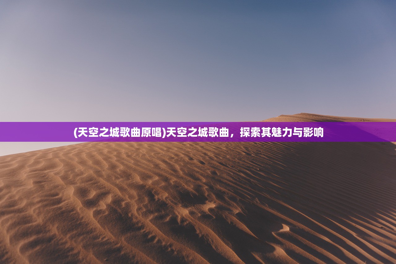(天空之城歌曲原唱)天空之城歌曲，探索其魅力与影响