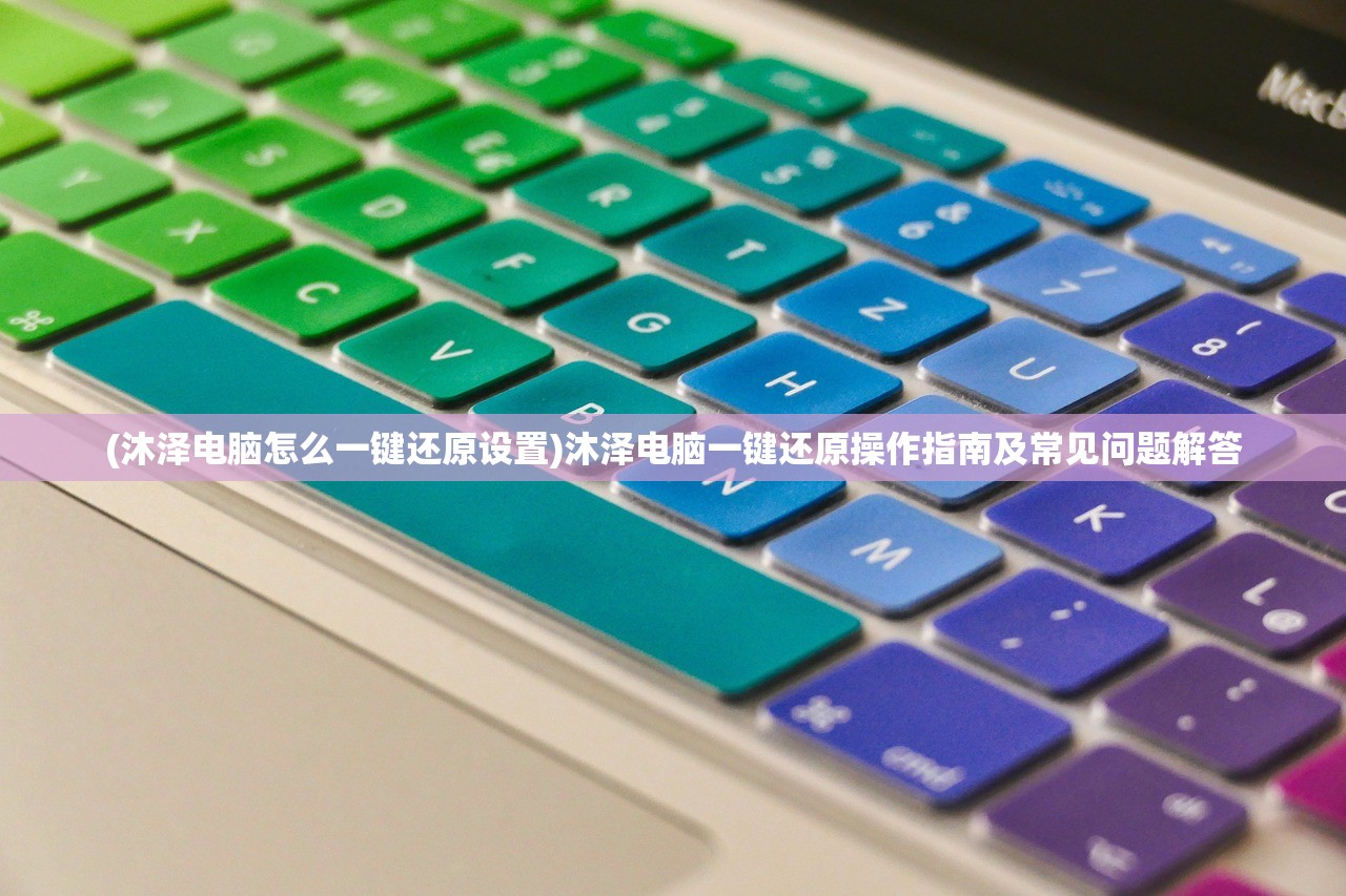 (沐泽电脑怎么一键还原设置)沐泽电脑一键还原操作指南及常见问题解答