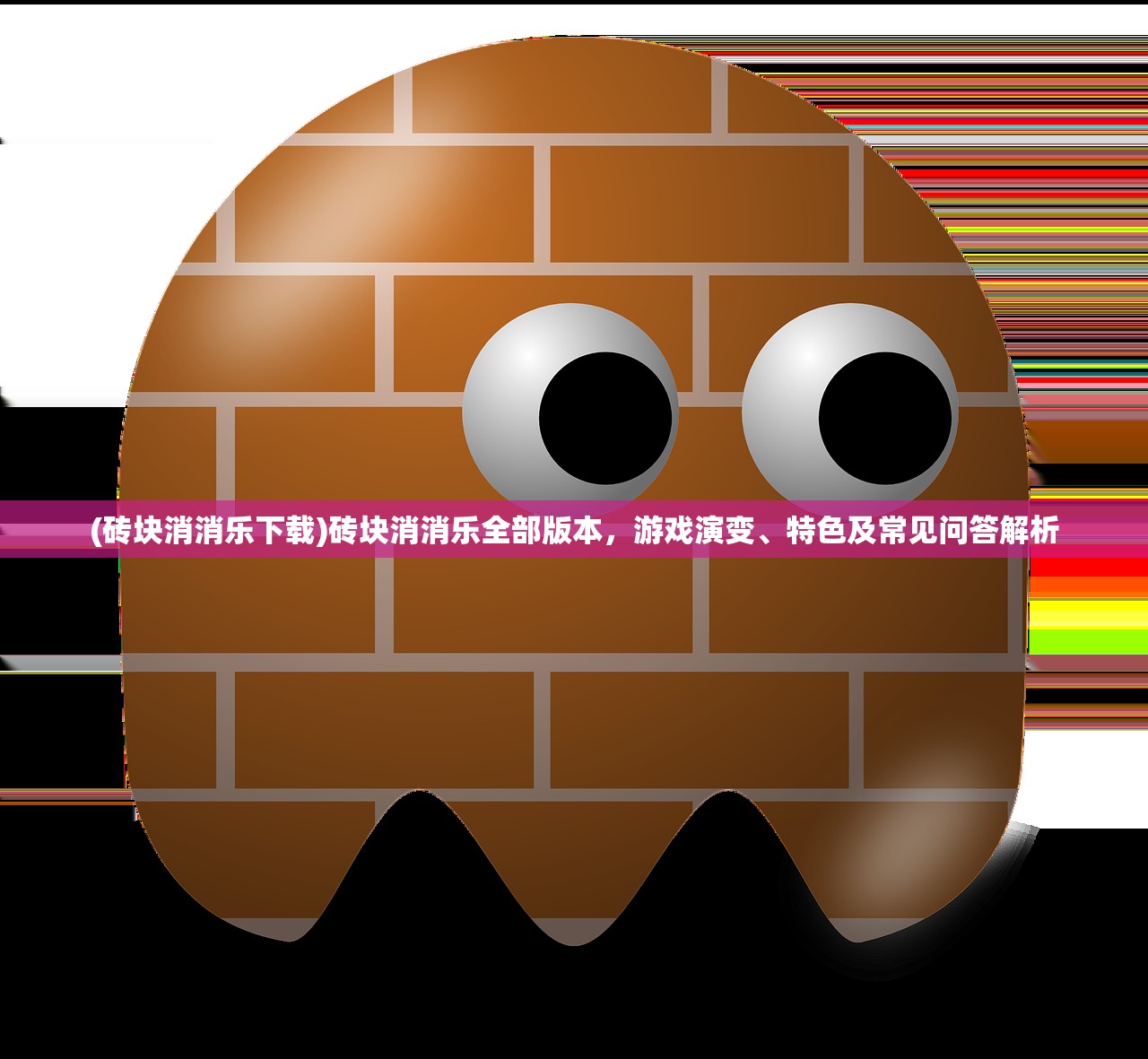 (砖块消消乐下载)砖块消消乐全部版本，游戏演变、特色及常见问答解析