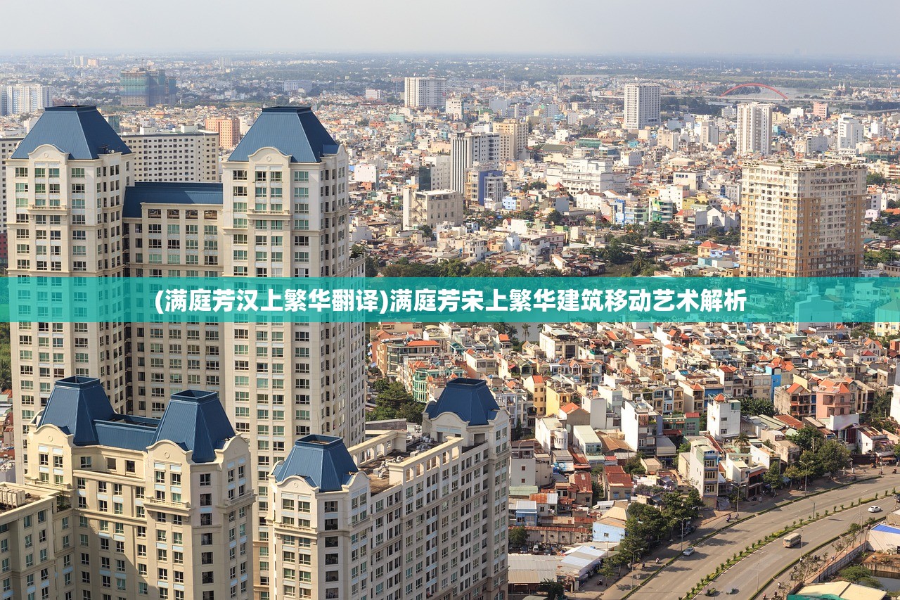 (满庭芳汉上繁华翻译)满庭芳宋上繁华建筑移动艺术解析
